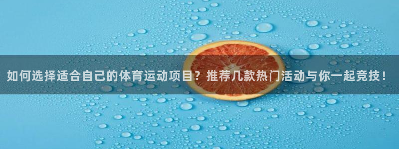qy球友会体育网址：如何选择适合自己的体育运动项目？推荐几款热门活动与你一起竞技！